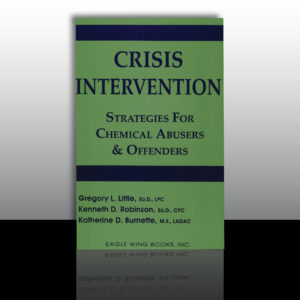 Crisis Intervention: Strategies for Chemical Abusers & Offenders by Dr. Greg Little, Dr. Ken Robinson, and Kathy Burnette
