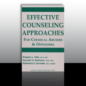 Effective Counseling Approaches for Chemical Abusers & Offenders by Dr. Greg Little, Dr. Ken Robinson, and Kathy Burnette.